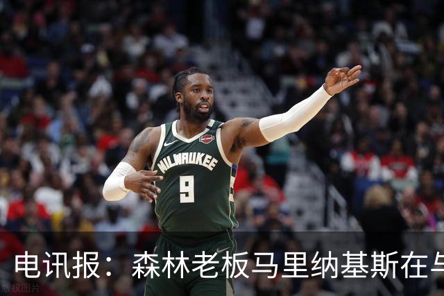 电讯报：森林老板马里纳基斯在与大球队的转会谈判中表现强硬