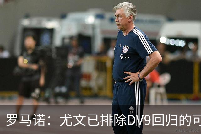 罗马诺：尤文已排除DV9回归的可能 没在谈坎比亚索和弗拉泰西互换